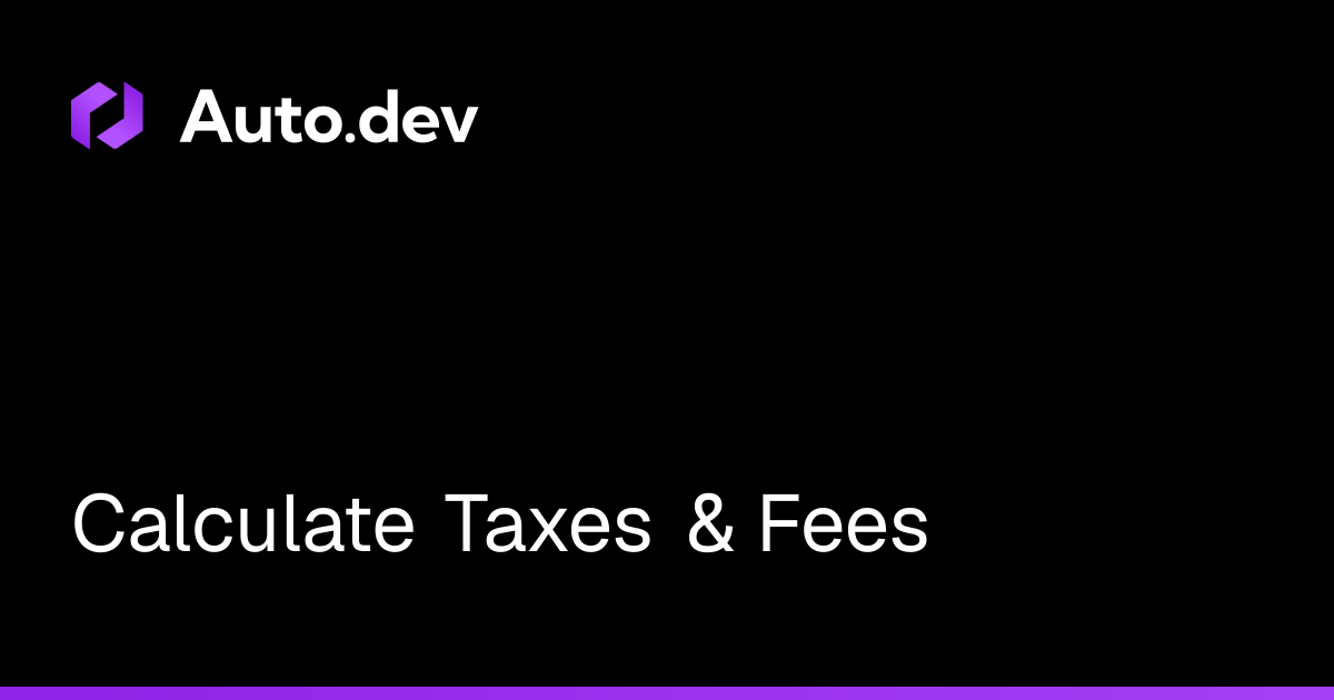 Calculate Taxes & Fees | Auto.dev - Docs